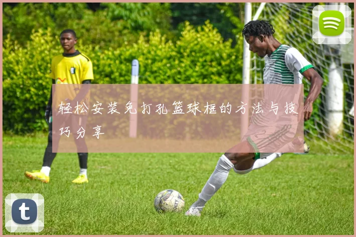 轻松安装免打孔篮球框的方法与技巧分享